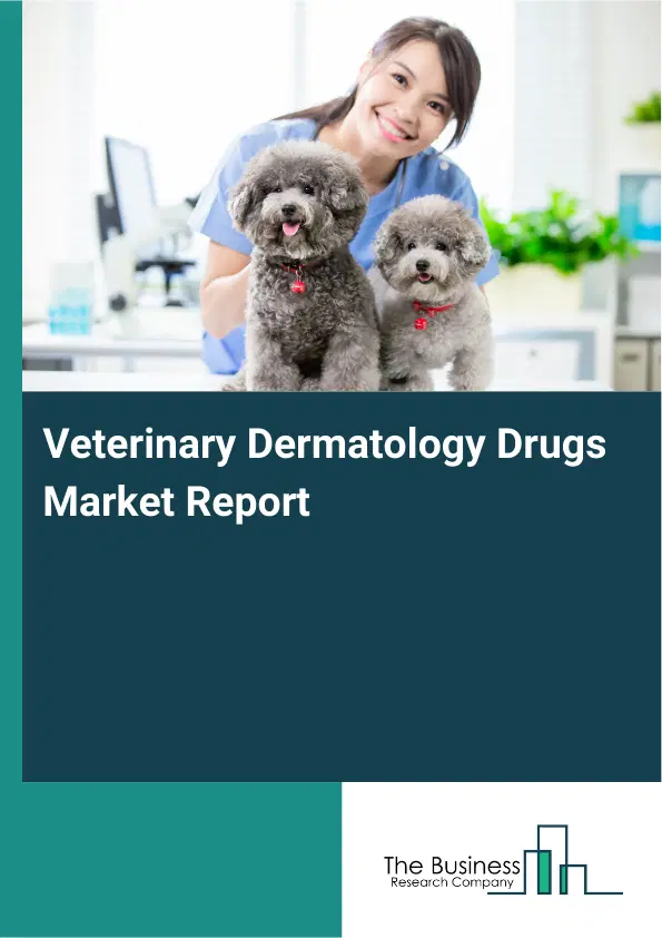 Global Veterinary Dermatology Drugs Market Report 2026 Global Veterinary Dermatology Drugs Market Report 2026