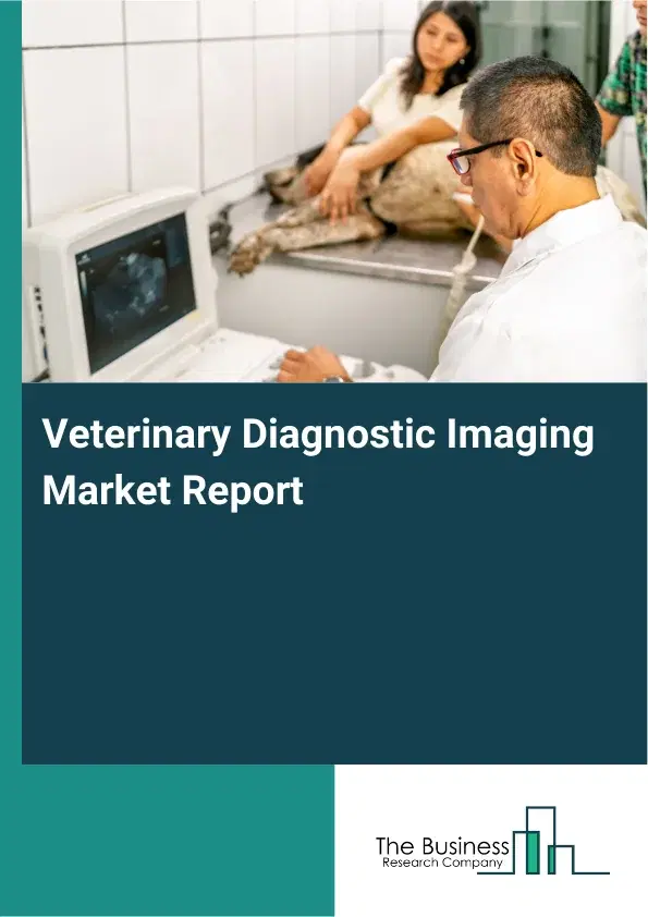 Global Veterinary Diagnostic Imaging Market Report 2026 Global Veterinary Diagnostic Imaging Market Report 2026