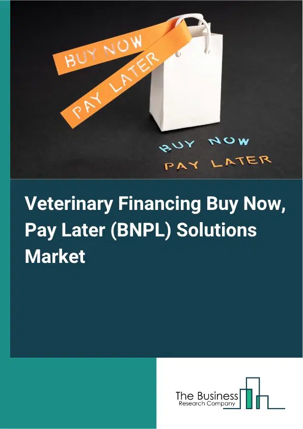 Veterinary Financing Buy Now, Pay Later (BNPL) Solutions Market Report 2026 Veterinary Financing Buy Now, Pay Later (BNPL) Solutions Market Report 2026