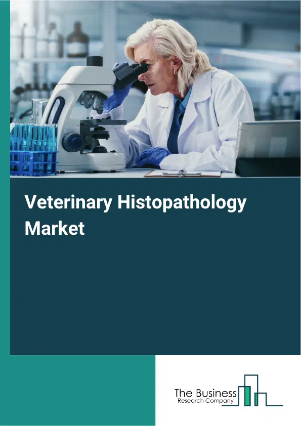 Veterinary Histopathology Market Report 2026 Veterinary Histopathology Market Report 2026