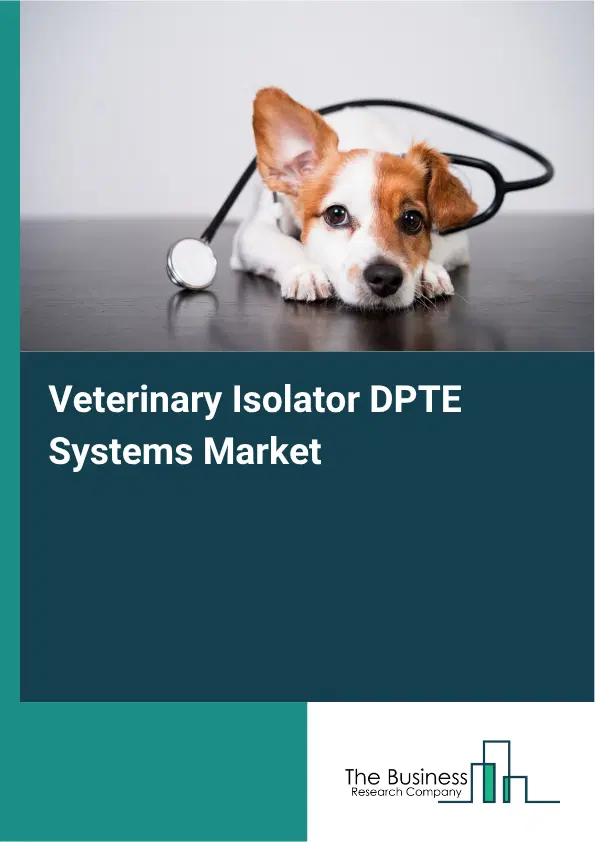Veterinary Isolator DPTE Systems Market Report 2026 Veterinary Isolator DPTE Systems Market Report 2026