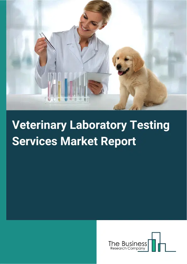 Global Veterinary Laboratory Testing Services Market Report 2026 Global Veterinary Laboratory Testing Services Market Report 2026