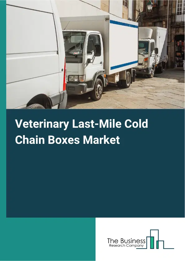 Veterinary Last-Mile Cold Chain Boxes Market Report 2026 Veterinary Last-Mile Cold Chain Boxes Market Report 2026