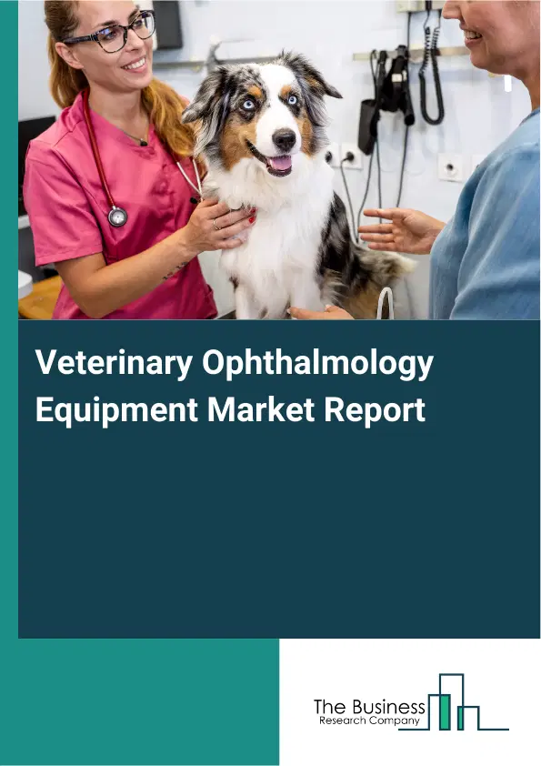 Global Veterinary Ophthalmology Equipment Market Report 2026 Global Veterinary Ophthalmology Equipment Market Report 2026