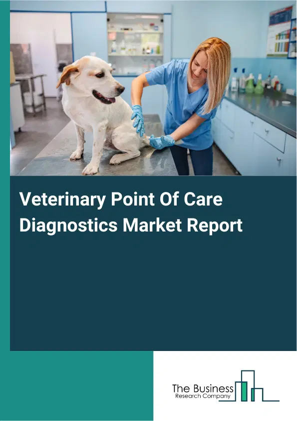 Global Veterinary Point Of Care Diagnostics Market Report 2026 Global Veterinary Point Of Care Diagnostics Market Report 2026