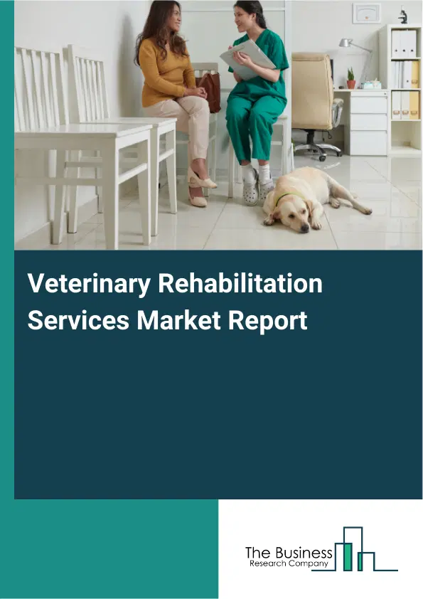 Global Veterinary Rehabilitation Services Market Report 2026 Global Veterinary Rehabilitation Services Market Report 2026