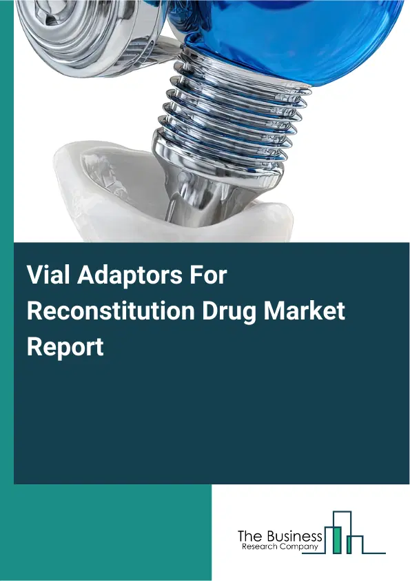 Global Vial Adaptors For Reconstitution Drug Market Report 2026 Global Vial Adaptors For Reconstitution Drug Market Report 2026