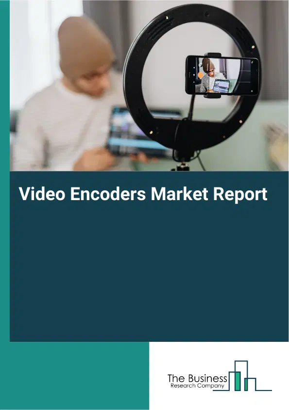 Global Video Encoders Market Report 2026 Global Video Encoders Market Report 2026