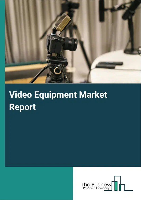 Global Video Equipment Market Report 2026 Global Video Equipment Market Report 2026