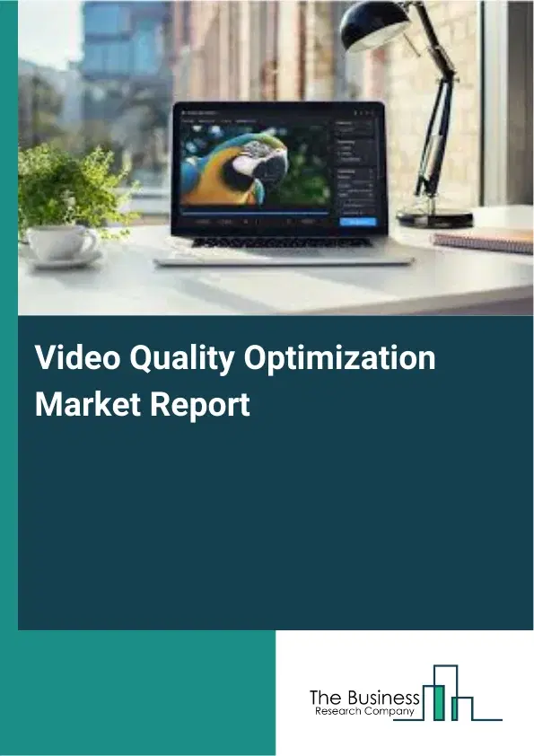 Video Quality Optimization Market Report 2026 Video Quality Optimization Market Report 2026