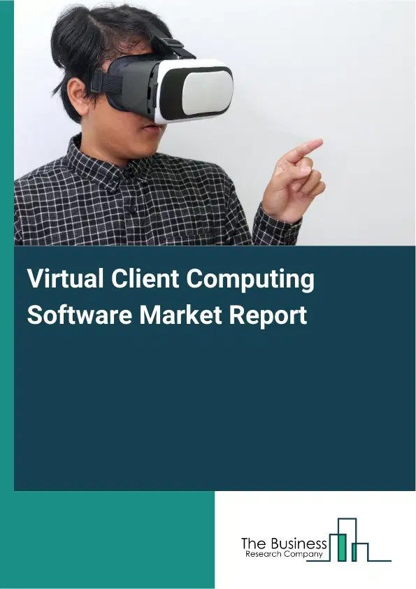 Global Virtual Client Computing Software Market Report 2026 Global Virtual Client Computing Software Market Report 2026