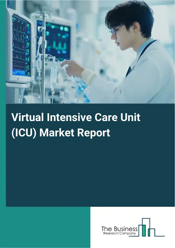 Global Virtual Intensive Care Unit (ICU) Market Report 2026 Global Virtual Intensive Care Unit (ICU) Market Report 2026