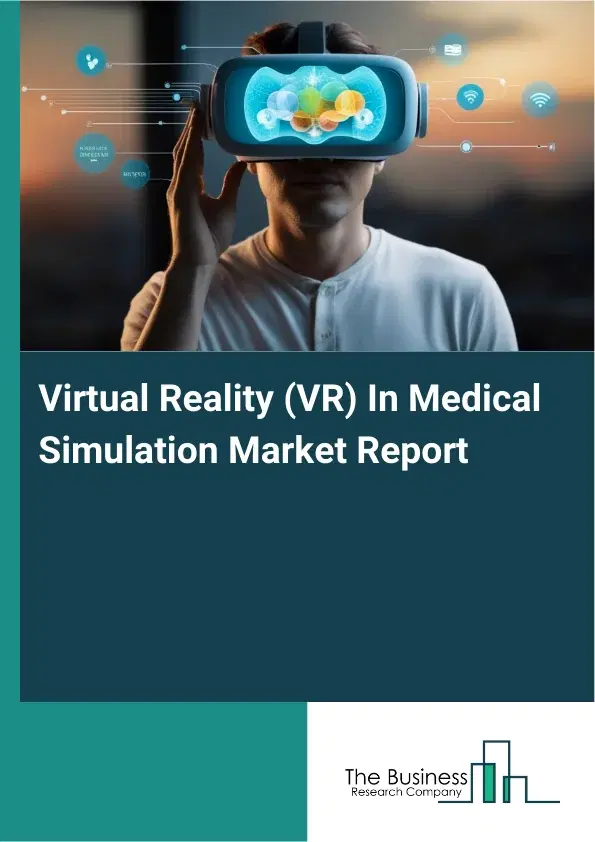 Global Virtual Reality (VR) In Medical Simulation Market Report 2026 Global Virtual Reality (VR) In Medical Simulation Market Report 2026