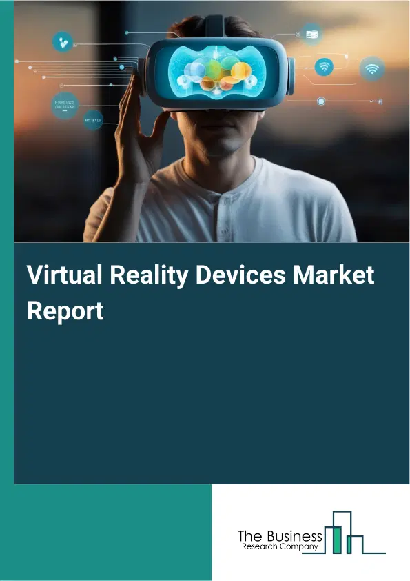 Global Virtual Reality Devices Market Report 2026 Global Virtual Reality Devices Market Report 2026