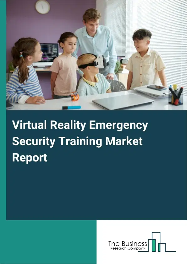 Global Virtual Reality Emergency Security Training Market Report 2026 Global Virtual Reality Emergency Security Training Market Report 2026