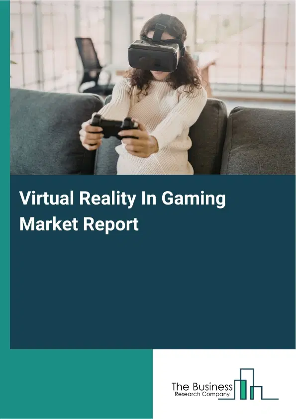 Global Virtual Reality In Gaming Market Report 2026 Global Virtual Reality In Gaming Market Report 2026