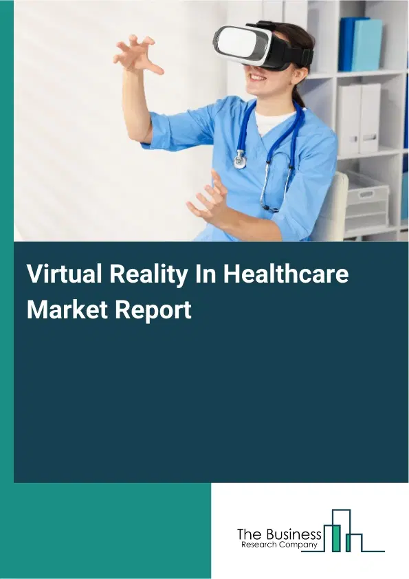 Global Virtual Reality In Healthcare Market Report 2026 Global Virtual Reality In Healthcare Market Report 2026