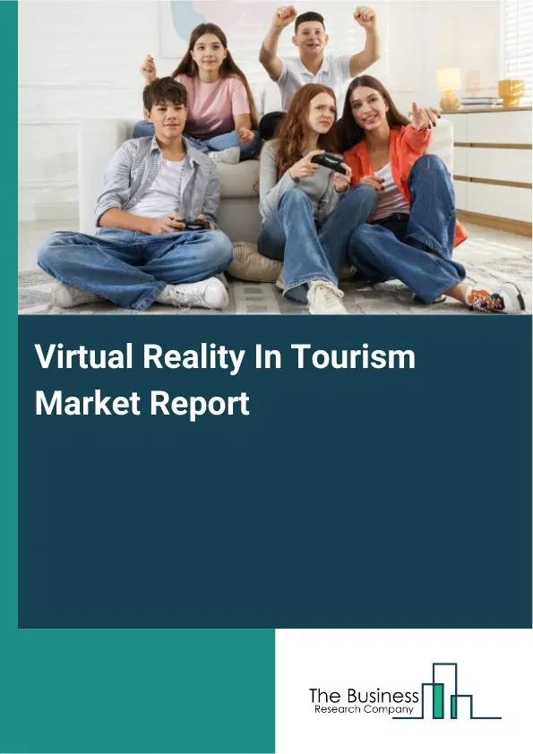 Global Virtual Reality In Tourism Market Report 2026 Global Virtual Reality In Tourism Market Report 2026