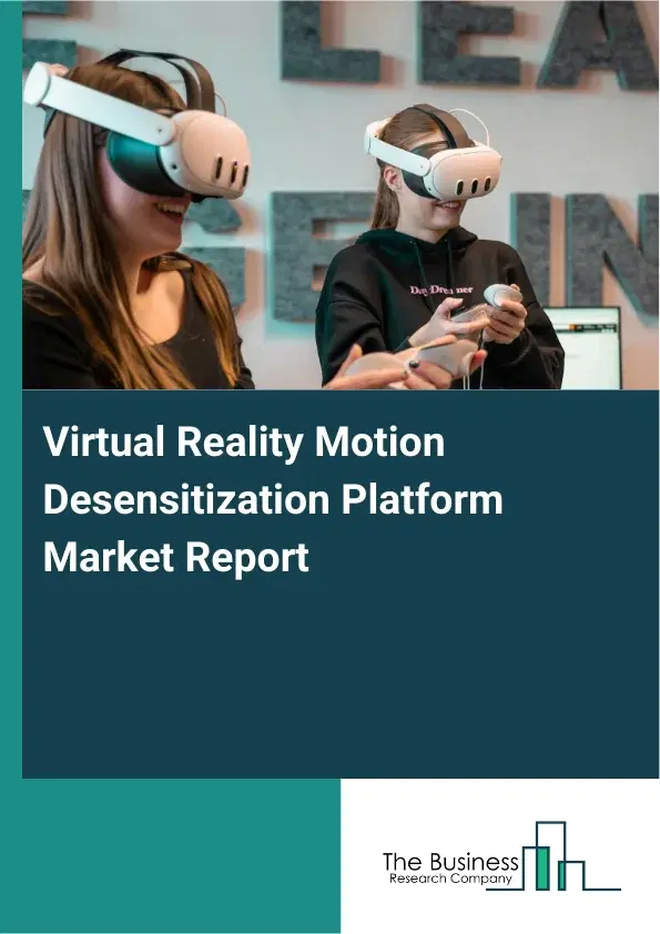 Global Virtual Reality Motion Desensitization Platform Market Report 2026 Global Virtual Reality Motion Desensitization Platform Market Report 2026