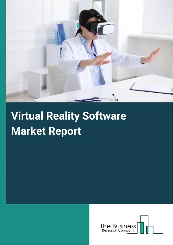 Global Virtual Reality Software Market Report 2026 Global Virtual Reality Software Market Report 2026