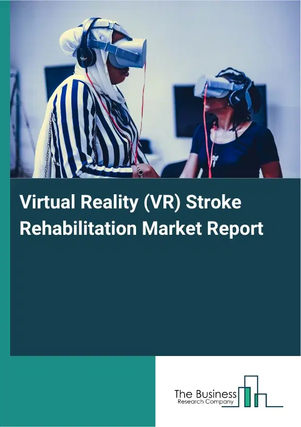 Global Virtual Reality (VR) Stroke Rehabilitation Market Report 2026 Global Virtual Reality (VR) Stroke Rehabilitation Market Report 2026