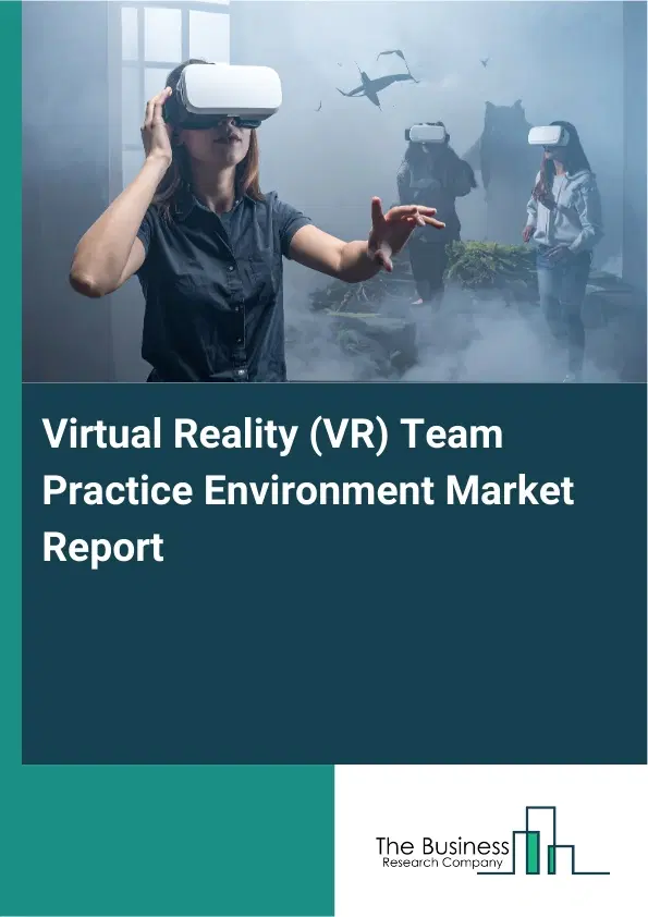 Global Virtual Reality (VR) Team Practice Environment Market Report 2026 Global Virtual Reality (VR) Team Practice Environment Market Report 2026