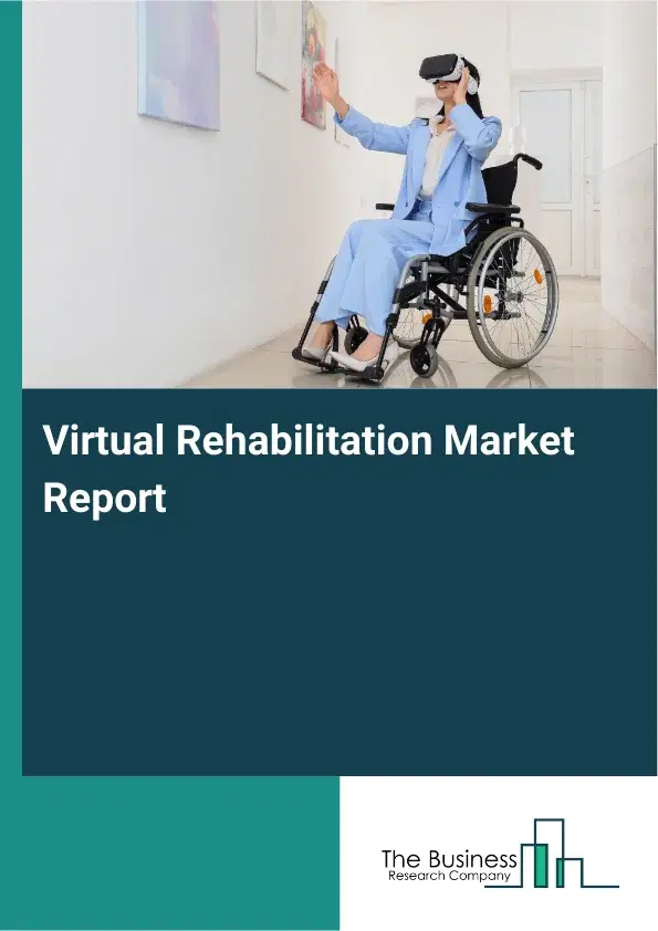 Global Virtual Rehabilitation Market Report 2026 Global Virtual Rehabilitation Market Report 2026