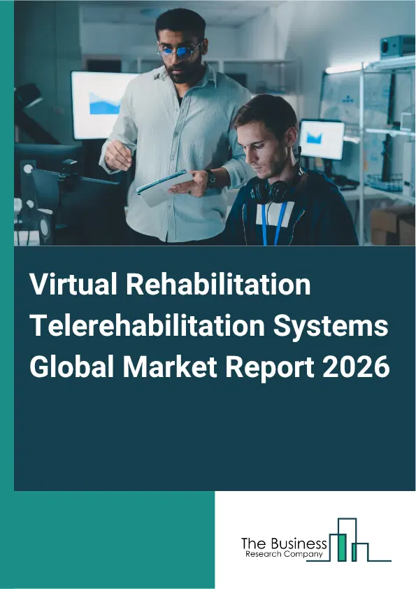Virtual Rehabilitation Telerehabilitation Systems Market Report 2026 Virtual Rehabilitation Telerehabilitation Systems Market Report 2026