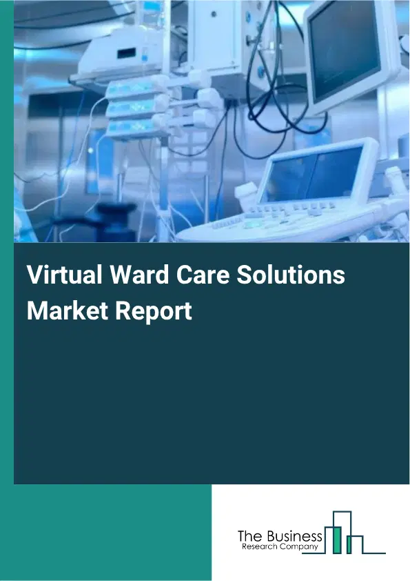 Virtual Ward Care Solutions Market Report 2026 Virtual Ward Care Solutions Market Report 2026