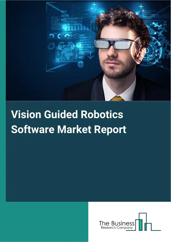 Global Vision Guided Robotics Software Market Report 2026 Global Vision Guided Robotics Software Market Report 2026