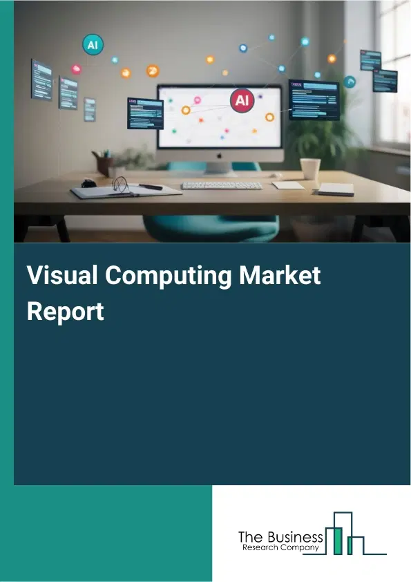 Global Visual Computing Market Report 2026 Global Visual Computing Market Report 2026