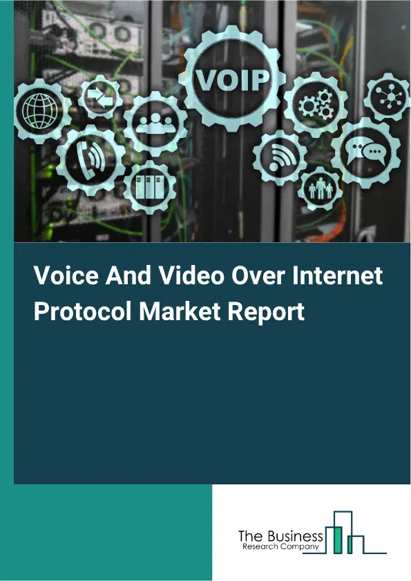 Voice And Video Over Internet Protocol Market Report 2026 Voice And Video Over Internet Protocol Market Report 2026