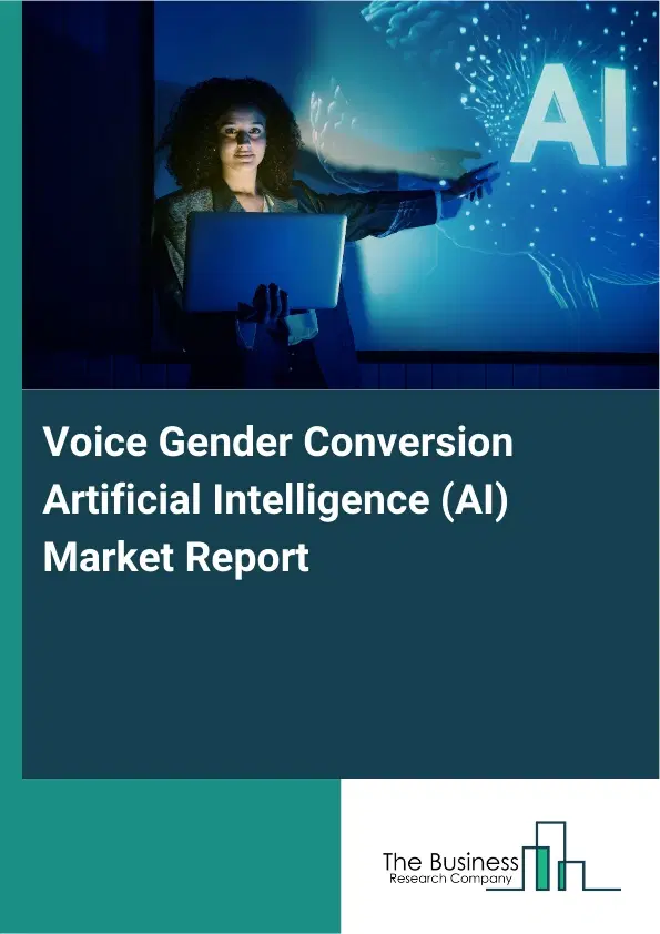 Global Voice Gender Conversion Artificial Intelligence (AI) Market Report 2026 Global Voice Gender Conversion Artificial Intelligence (AI) Market Report 2026