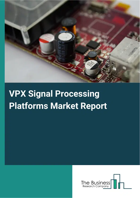 Global VPX Signal Processing Platforms Market Report 2026 Global VPX Signal Processing Platforms Market Report 2026
