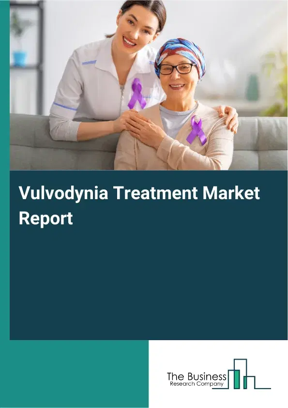 Global Vulvodynia Treatment Market Report 2026 Global Vulvodynia Treatment Market Report 2026