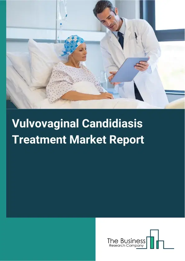 Global Vulvovaginal Candidiasis Treatment Market Report 2026 Global Vulvovaginal Candidiasis Treatment Market Report 2026