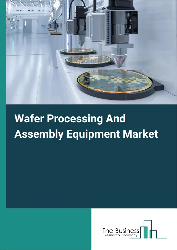 Wafer Processing And Assembly Equipment Market Report 2026 Wafer Processing And Assembly Equipment Market Report 2026
