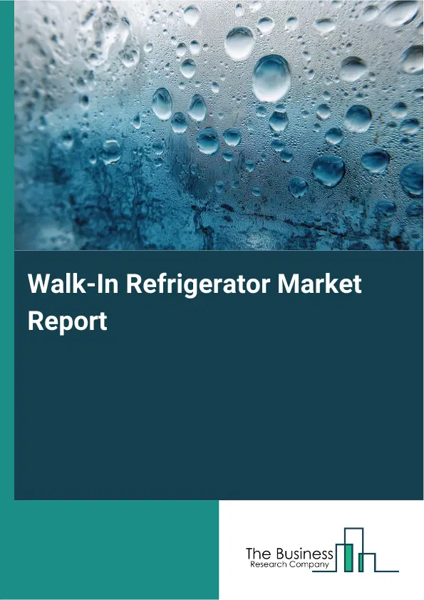 Global Walk-In Refrigerator Market Report 2026 Global Walk-In Refrigerator Market Report 2026