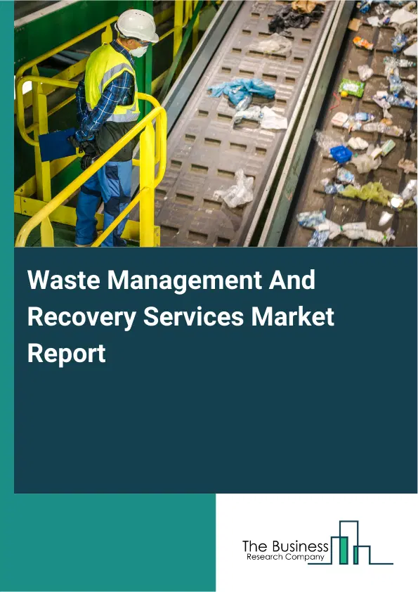 Global Waste Management And Recovery Services Market Report 2026 Global Waste Management And Recovery Services Market Report 2026