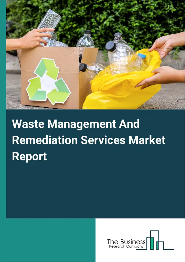 Global Waste Management And Remediation Services Market Report 2026 Global Waste Management And Remediation Services Market Report 2026