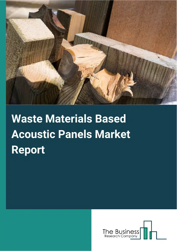 Global Waste Materials Based Acoustic Panels Market Report 2026 Global Waste Materials Based Acoustic Panels Market Report 2026
