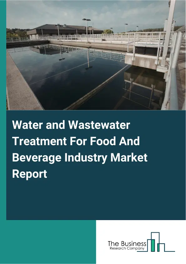 Global Water and Wastewater Treatment For Food And Beverage Industry Market Report 2026 Global Water and Wastewater Treatment For Food And Beverage Industry Market Report 2026