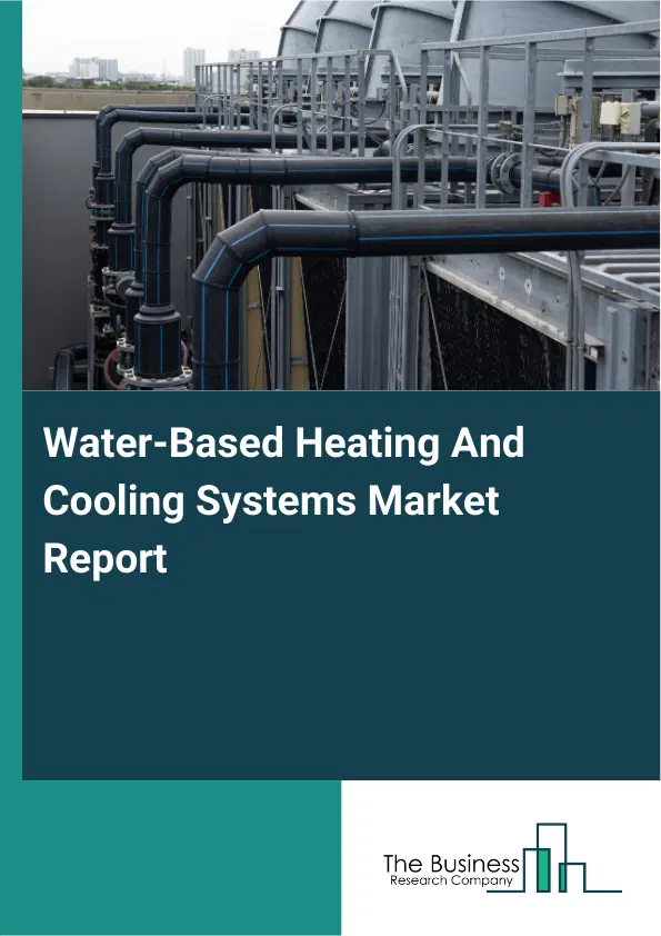 Global Water-Based Heating And Cooling Systems Market Report 2026 Global Water-Based Heating And Cooling Systems Market Report 2026