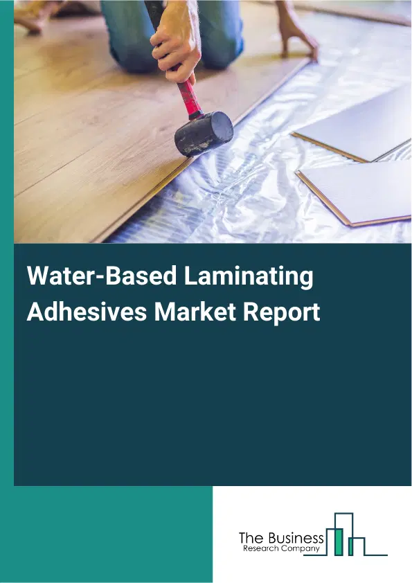 Global Water-Based Laminating Adhesives Market Report 2026 Global Water-Based Laminating Adhesives Market Report 2026