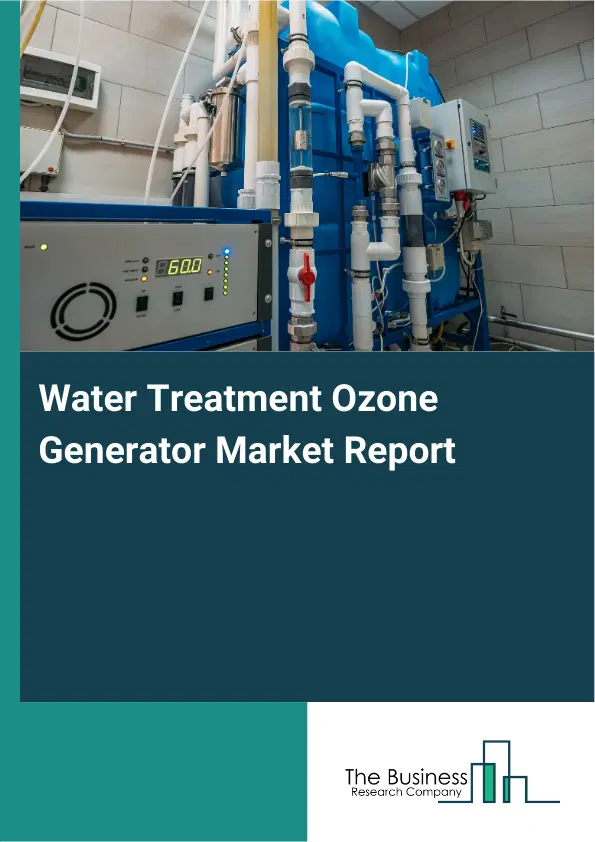 Global Water Treatment Ozone Generator Market Report 2026 Global Water Treatment Ozone Generator Market Report 2026