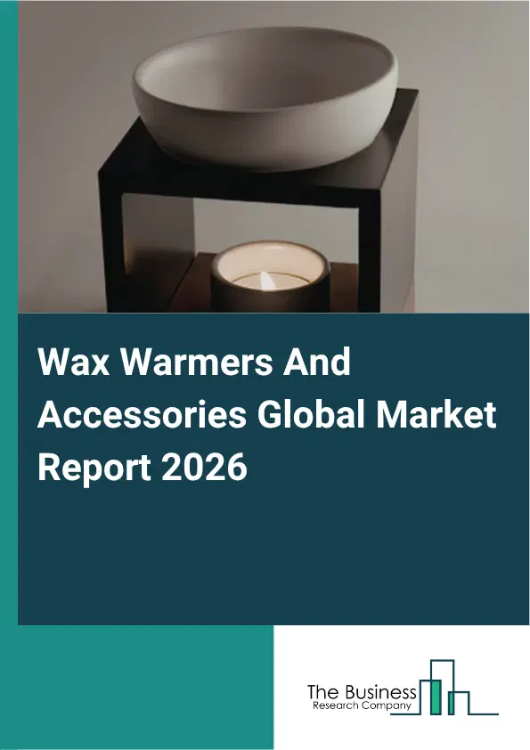 Wax Warmers And Accessories Market Report 2026 Wax Warmers And Accessories Market Report 2026