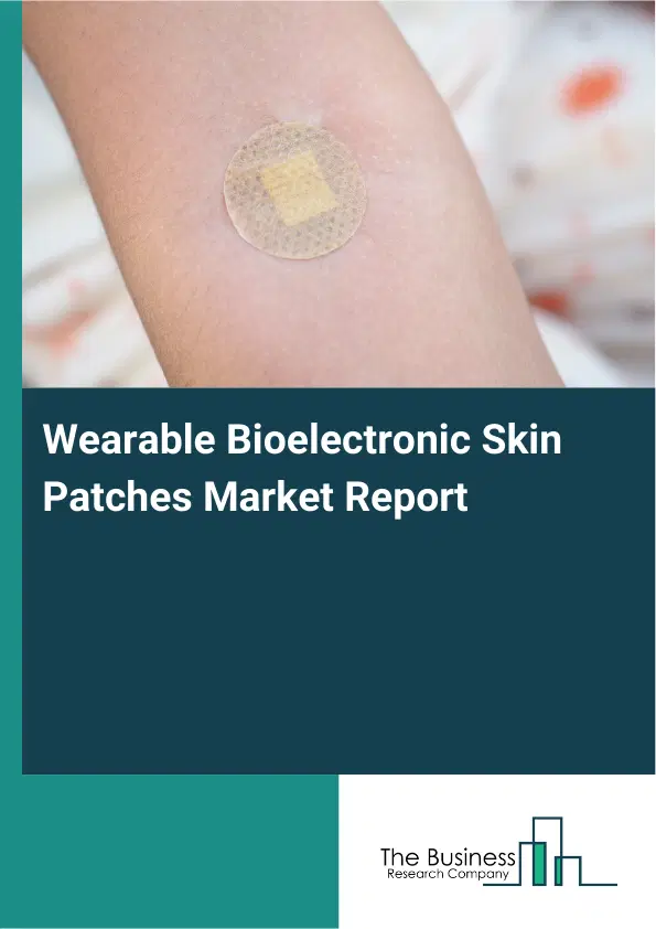 Global Wearable Bioelectronic Skin Patches Market Report 2026 Global Wearable Bioelectronic Skin Patches Market Report 2026