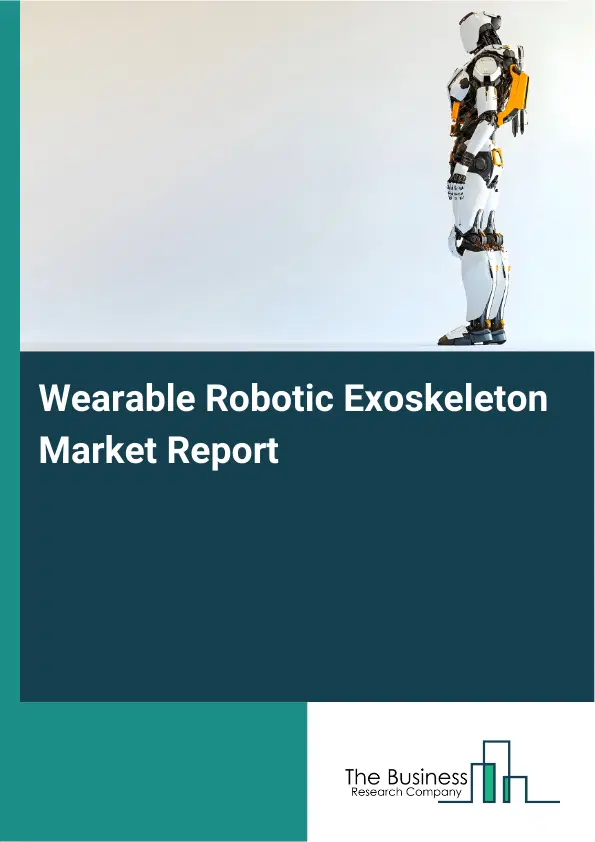Global Wearable Robotic Exoskeleton Market Report 2026 Global Wearable Robotic Exoskeleton Market Report 2026