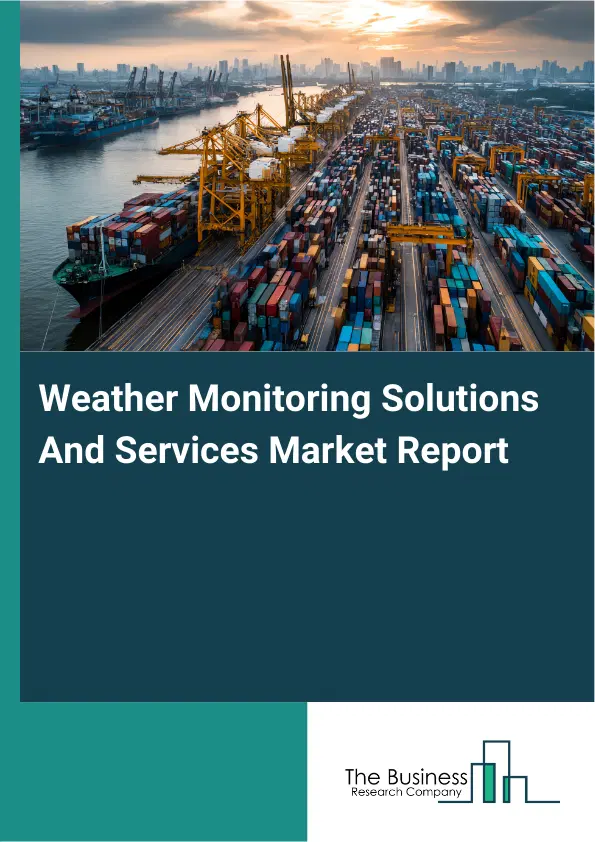 Global Weather Monitoring Solutions And Services Market Report 2026 Global Weather Monitoring Solutions And Services Market Report 2026