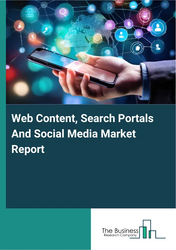Global Web Content, Search Portals And Social Media Market Report 2026 Global Web Content, Search Portals And Social Media Market Report 2026